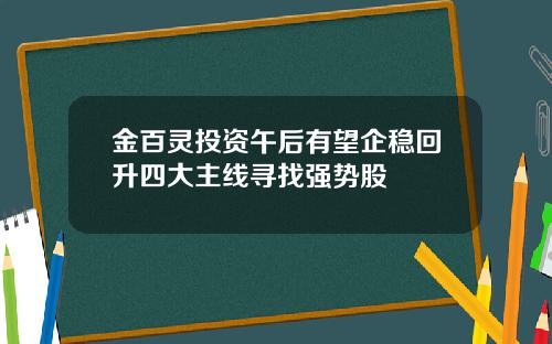 金百灵投资午后有望企稳回升四大主线寻找强势股