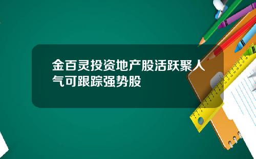 金百灵投资地产股活跃聚人气可跟踪强势股