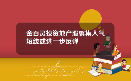 金百灵投资地产股聚集人气短线或进一步反弹