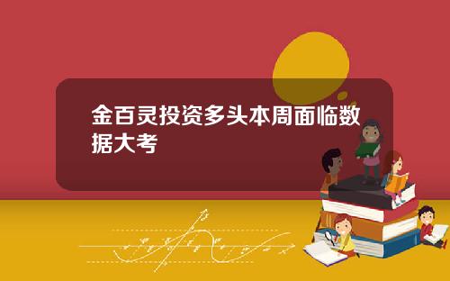 金百灵投资多头本周面临数据大考