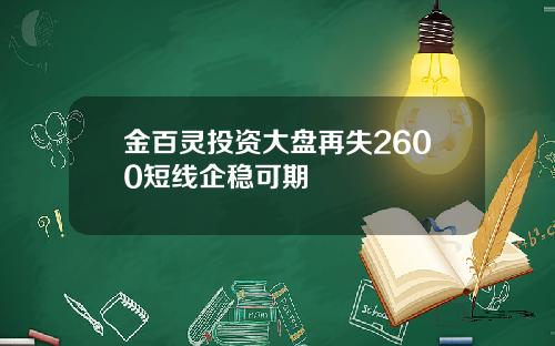 金百灵投资大盘再失2600短线企稳可期