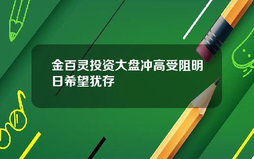 金百灵投资大盘冲高受阻明日希望犹存