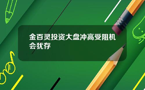 金百灵投资大盘冲高受阻机会犹存