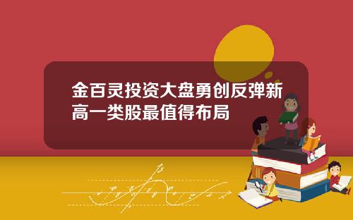 金百灵投资大盘勇创反弹新高一类股最值得布局