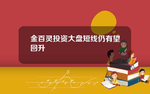 金百灵投资大盘短线仍有望回升