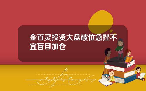 金百灵投资大盘破位急挫不宜盲目加仓