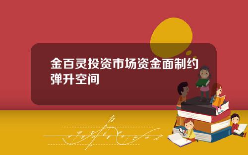 金百灵投资市场资金面制约弹升空间