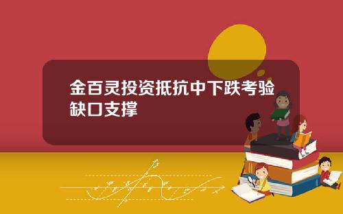 金百灵投资抵抗中下跌考验缺口支撑