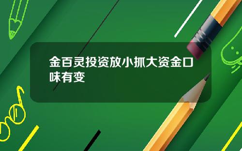 金百灵投资放小抓大资金口味有变