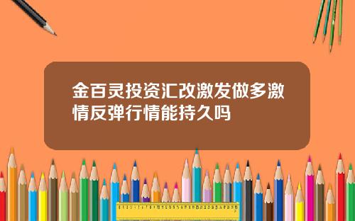 金百灵投资汇改激发做多激情反弹行情能持久吗