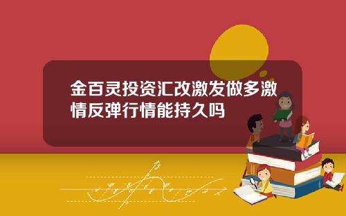 金百灵投资汇改激发做多激情反弹行情能持久吗