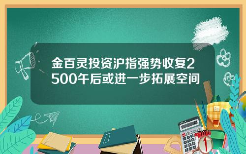 金百灵投资沪指强势收复2500午后或进一步拓展空间