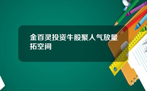 金百灵投资牛股聚人气放量拓空间