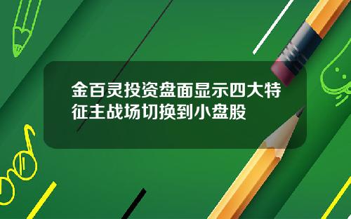 金百灵投资盘面显示四大特征主战场切换到小盘股