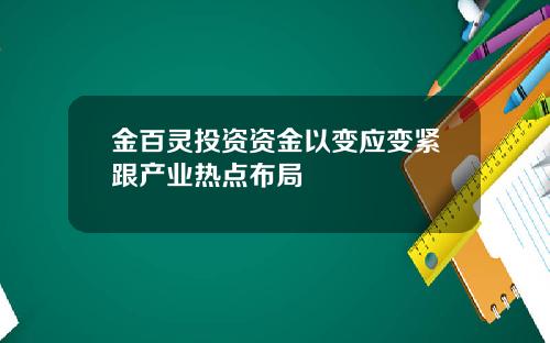 金百灵投资资金以变应变紧跟产业热点布局