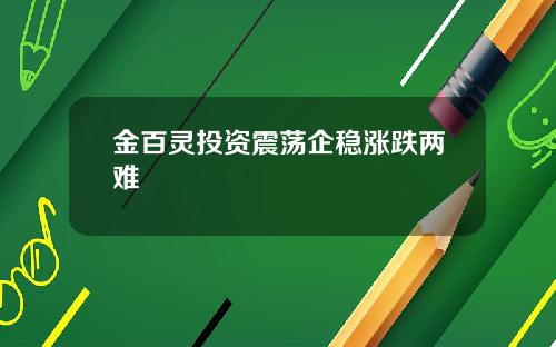 金百灵投资震荡企稳涨跌两难