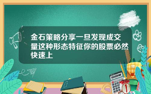 金石策略分享一旦发现成交量这种形态特征你的股票必然快速上