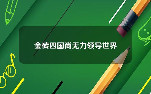 金砖四国尚无力领导世界