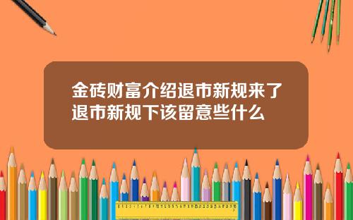 金砖财富介绍退市新规来了退市新规下该留意些什么
