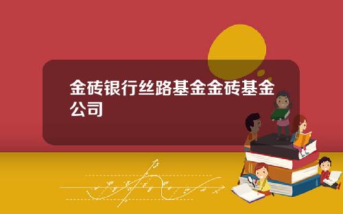 金砖银行丝路基金金砖基金公司