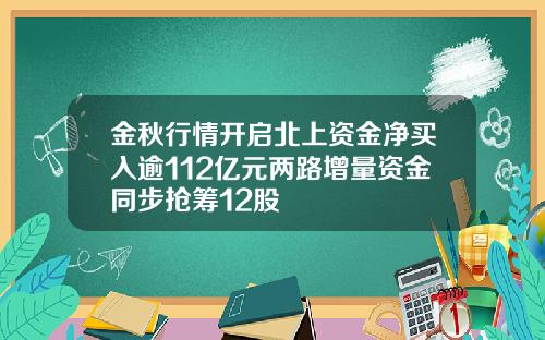 金秋行情开启北上资金净买入逾112亿元两路增量资金同步抢筹12股