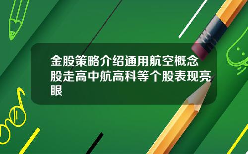 金股策略介绍通用航空概念股走高中航高科等个股表现亮眼