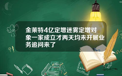 金莱特4亿定增迷雾定增对象一家成立才两天均未开展业务追问来了