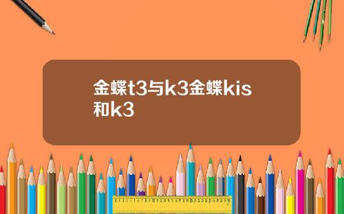金蝶t3与k3金蝶kis和k3