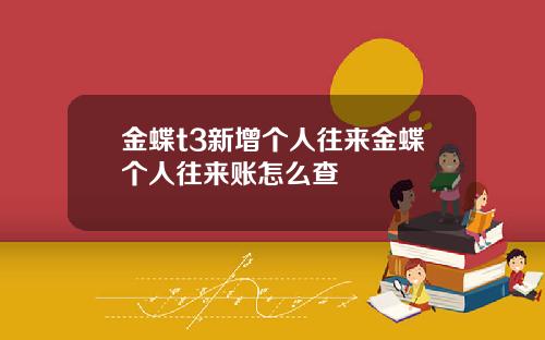 金蝶t3新增个人往来金蝶个人往来账怎么查