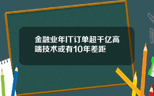金融业年IT订单超千亿高端技术或有10年差距