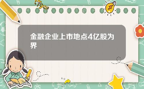 金融企业上市地点4亿股为界