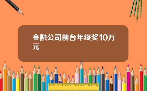 金融公司前台年终奖10万元