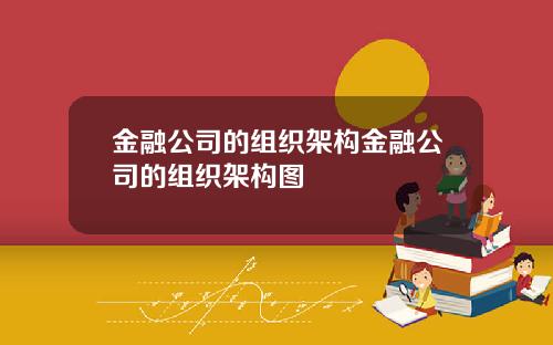 金融公司的组织架构金融公司的组织架构图
