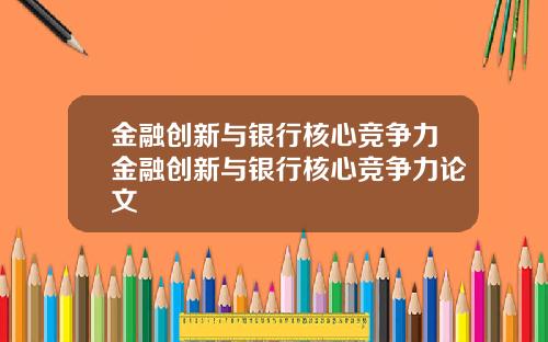 金融创新与银行核心竞争力金融创新与银行核心竞争力论文