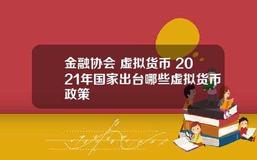 金融协会 虚拟货币 2021年国家出台哪些虚拟货币政策