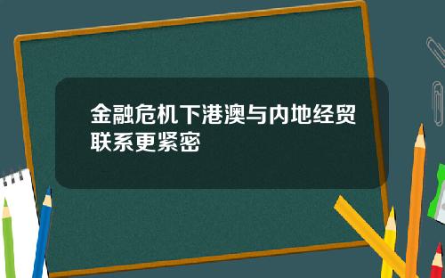 金融危机下港澳与内地经贸联系更紧密