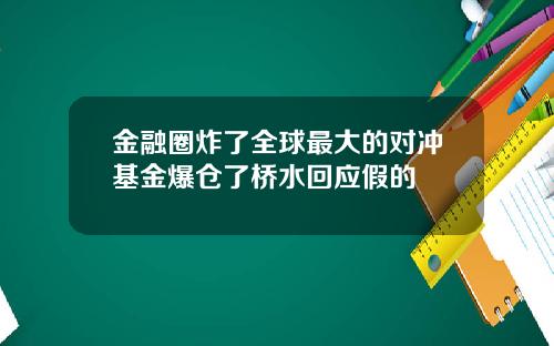 金融圈炸了全球最大的对冲基金爆仓了桥水回应假的