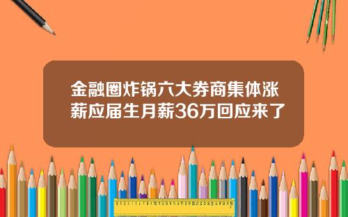 金融圈炸锅六大券商集体涨薪应届生月薪36万回应来了