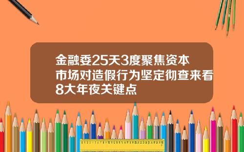 金融委25天3度聚焦资本市场对造假行为坚定彻查来看8大年夜关键点