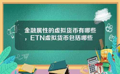 金融属性的虚拟货币有哪些，ETN虚拟货币包括哪些