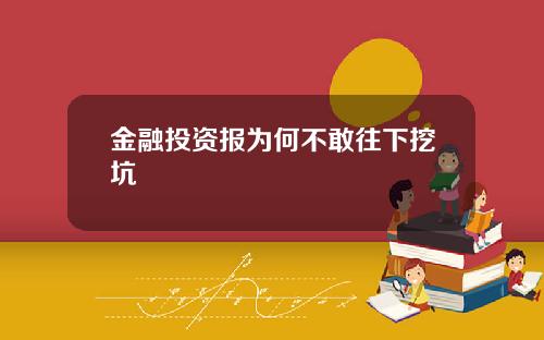 金融投资报为何不敢往下挖坑