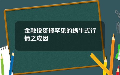 金融投资报罕见的蜗牛式行情之成因
