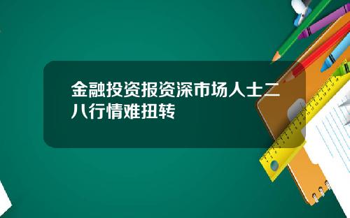 金融投资报资深市场人士二八行情难扭转