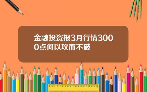 金融投资报3月行情3000点何以攻而不破