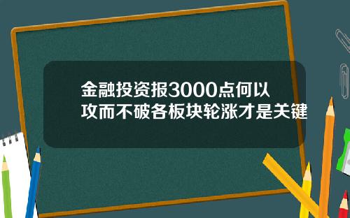金融投资报3000点何以攻而不破各板块轮涨才是关键