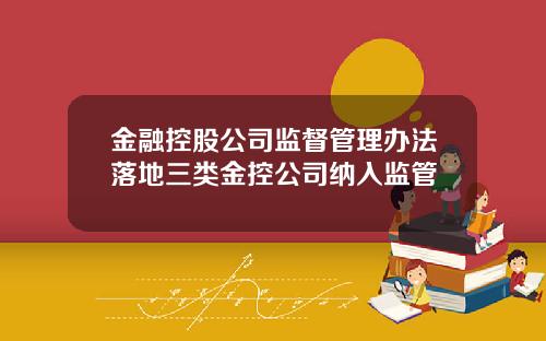 金融控股公司监督管理办法落地三类金控公司纳入监管