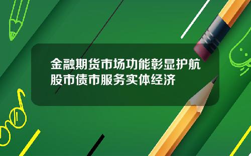 金融期货市场功能彰显护航股市债市服务实体经济