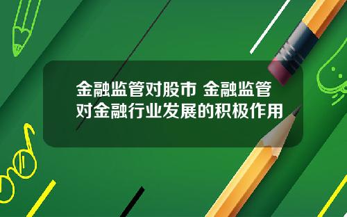 金融监管对股市 金融监管对金融行业发展的积极作用