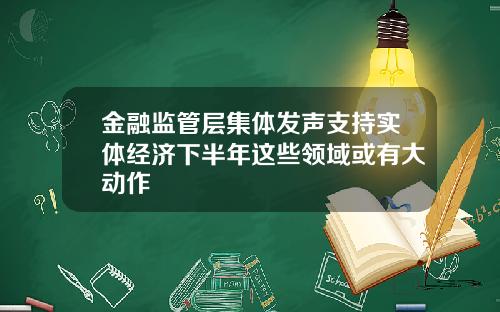 金融监管层集体发声支持实体经济下半年这些领域或有大动作