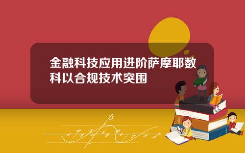 金融科技应用进阶萨摩耶数科以合规技术突围